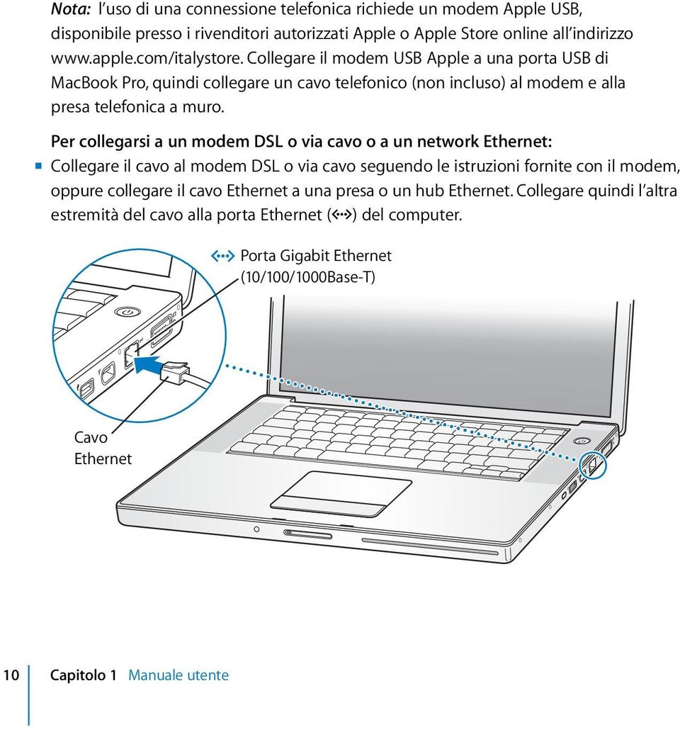 Per collegarsi a un modem DSL o via cavo o a un network Ethernet: m Collegare il cavo al modem DSL o via cavo seguendo le istruzioni fornite con il modem, oppure collegare il cavo