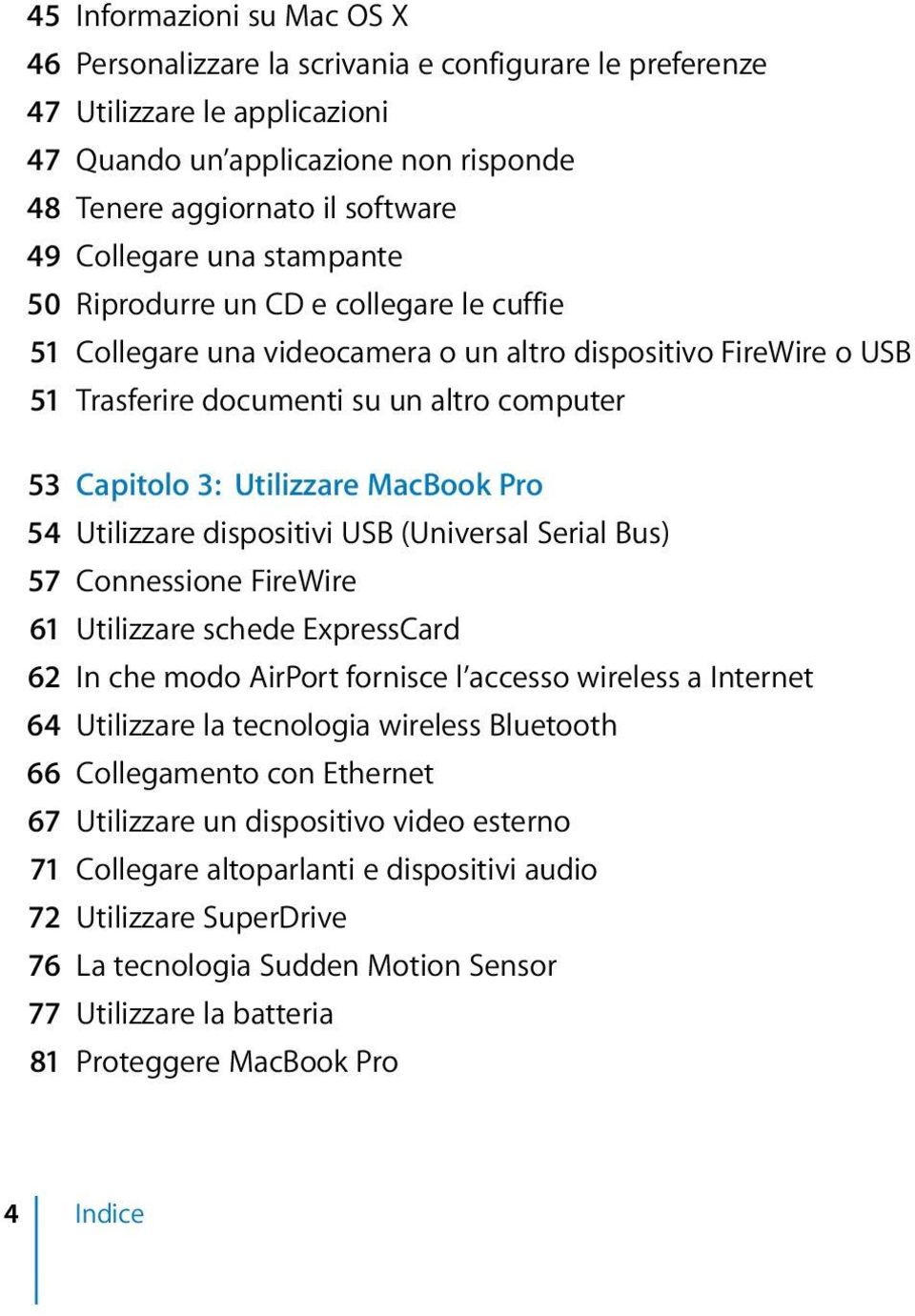 Utilizzare MacBook Pro 54 Utilizzare dispositivi USB (Universal Serial Bus) 57 Connessione FireWire 61 Utilizzare schede ExpressCard 62 In che modo AirPort fornisce l accesso wireless a Internet 64