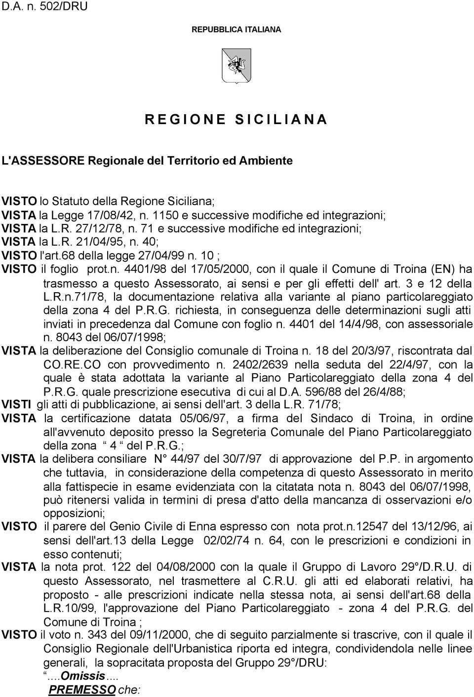 10 ; VISTO il foglio prot.n. 4401/98 del 17/05/2000, con il quale il Comune di Troina (EN) ha trasmesso a questo Assessorato, ai sensi e per gli effetti dell' art. 3 e 12 della L.R.n.71/78, la documentazione relativa alla variante al piano particolareggiato della zona 4 del P.