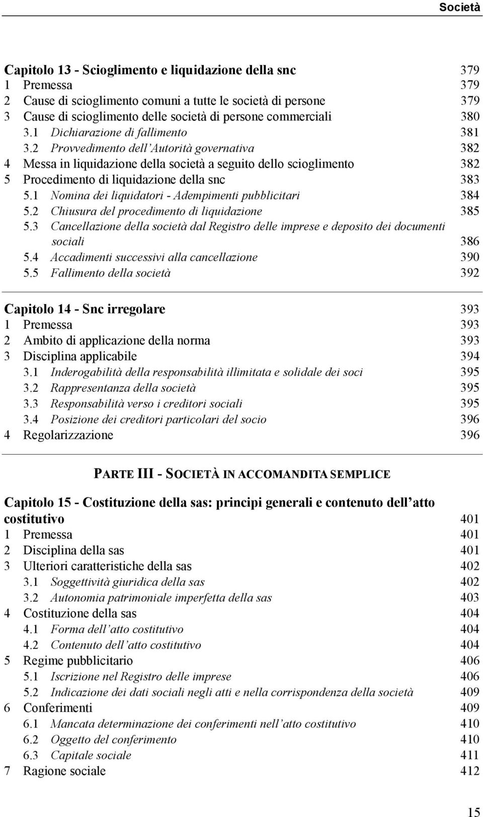 2 Provvedimento dell Autorità governativa 382 4 Messa in liquidazione della società a seguito dello scioglimento 382 5 Procedimento di liquidazione della snc 383 5.