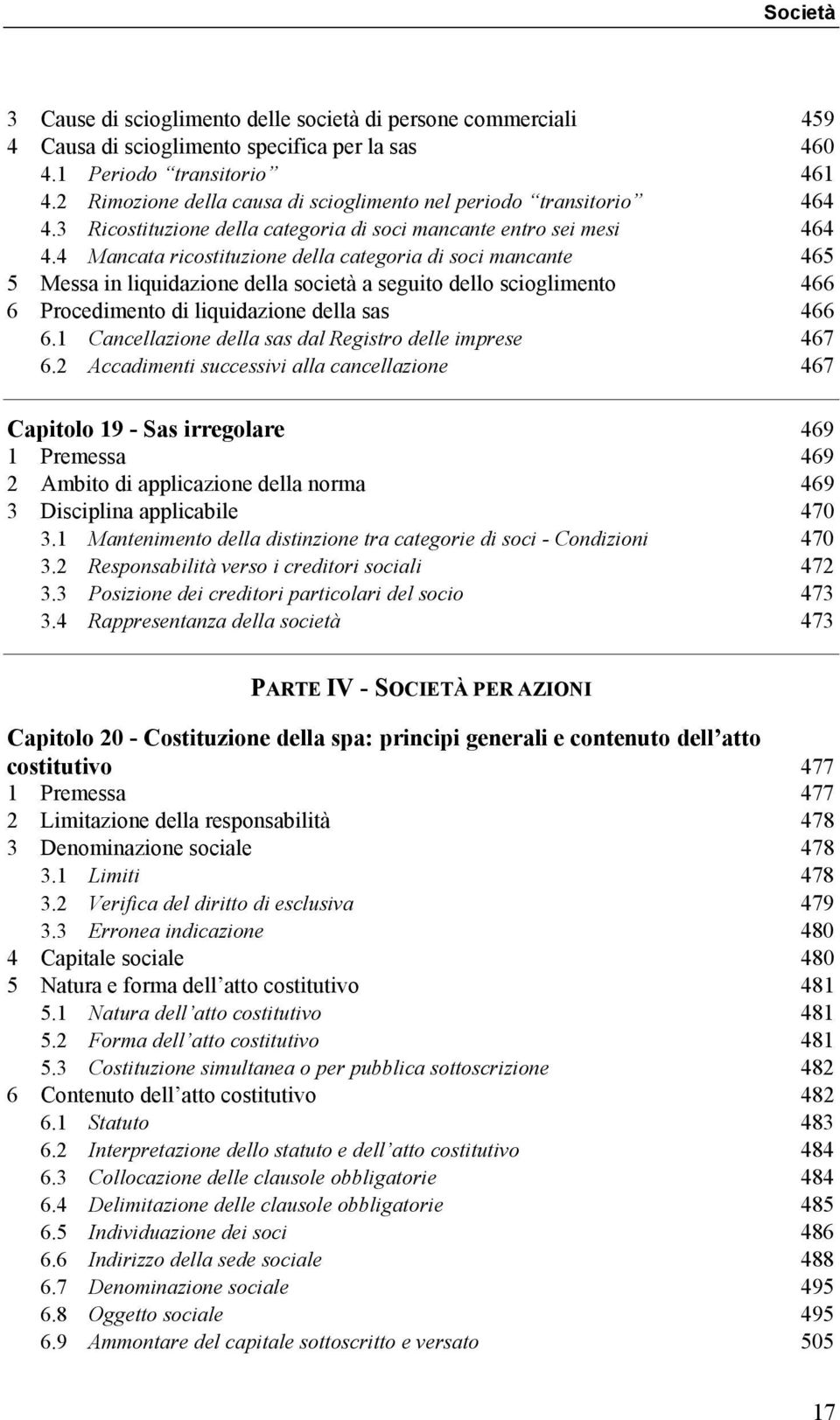 4 Mancata ricostituzione della categoria di soci mancante 465 5 Messa in liquidazione della società a seguito dello scioglimento 466 6 Procedimento di liquidazione della sas 466 6.