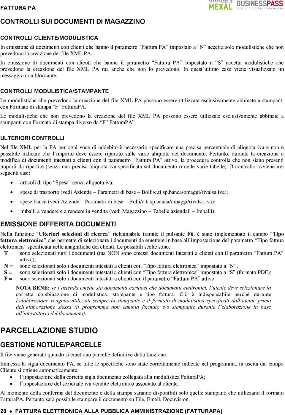 In emissione di documenti con clienti che hanno il parametro Fattura PA impostato a S accetta modulistiche che prevedono la creazione del file XML PA ma anche che non lo prevedono.