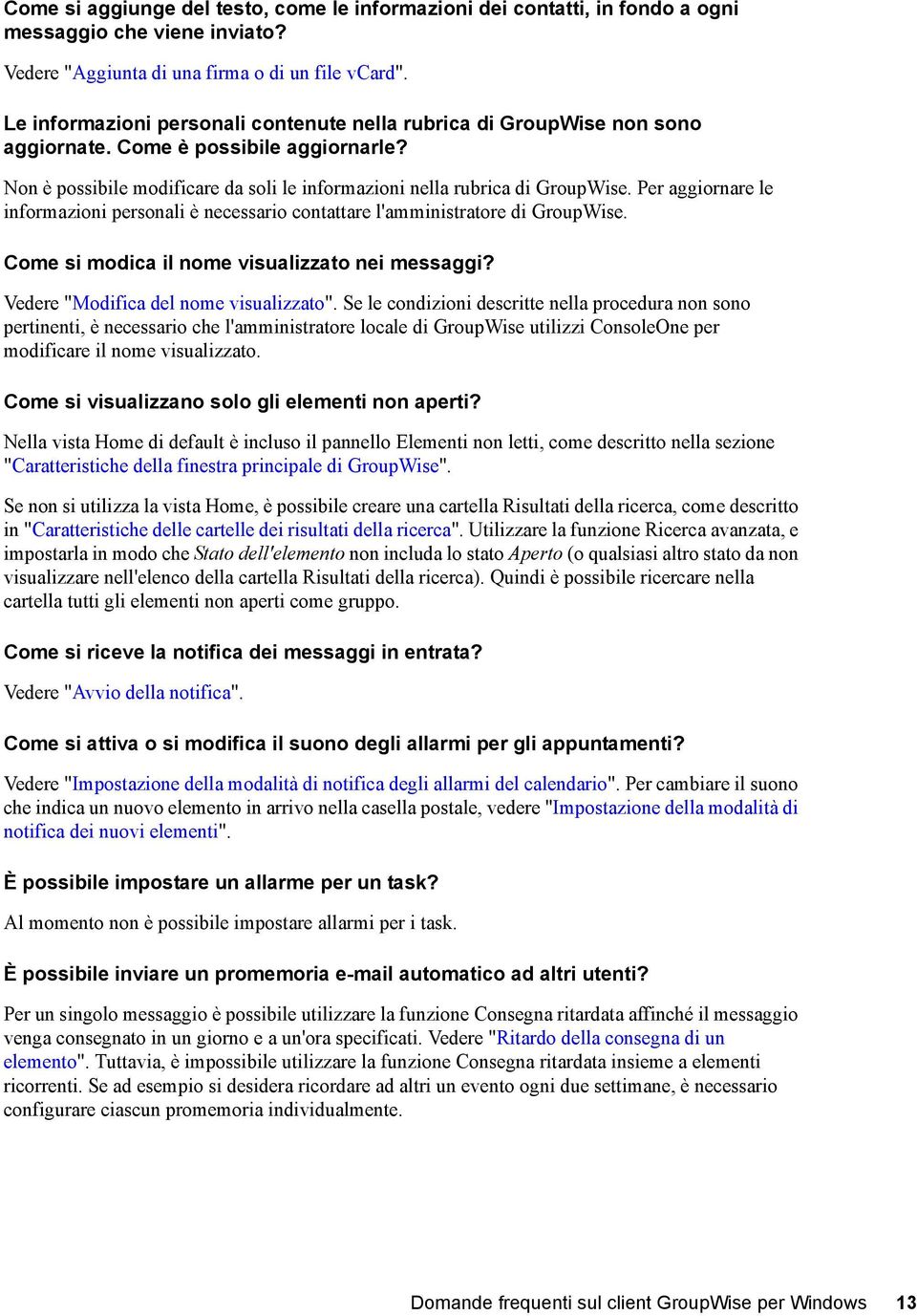 Per aggiornare le informazioni personali è necessario contattare l'amministratore di GroupWise. Come si modica il nome visualizzato nei messaggi? Vedere "Modifica del nome visualizzato".