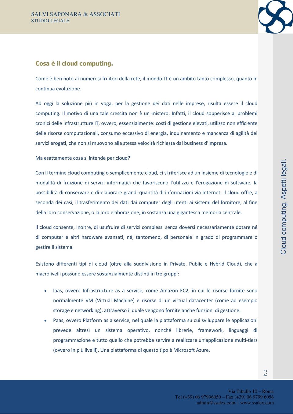 Infatti, il cloud sopperisce ai problemi cronici delle infrastrutture IT, ovvero, essenzialmente: costi di gestione elevati, utilizzo non efficiente delle risorse computazionali, consumo eccessivo di