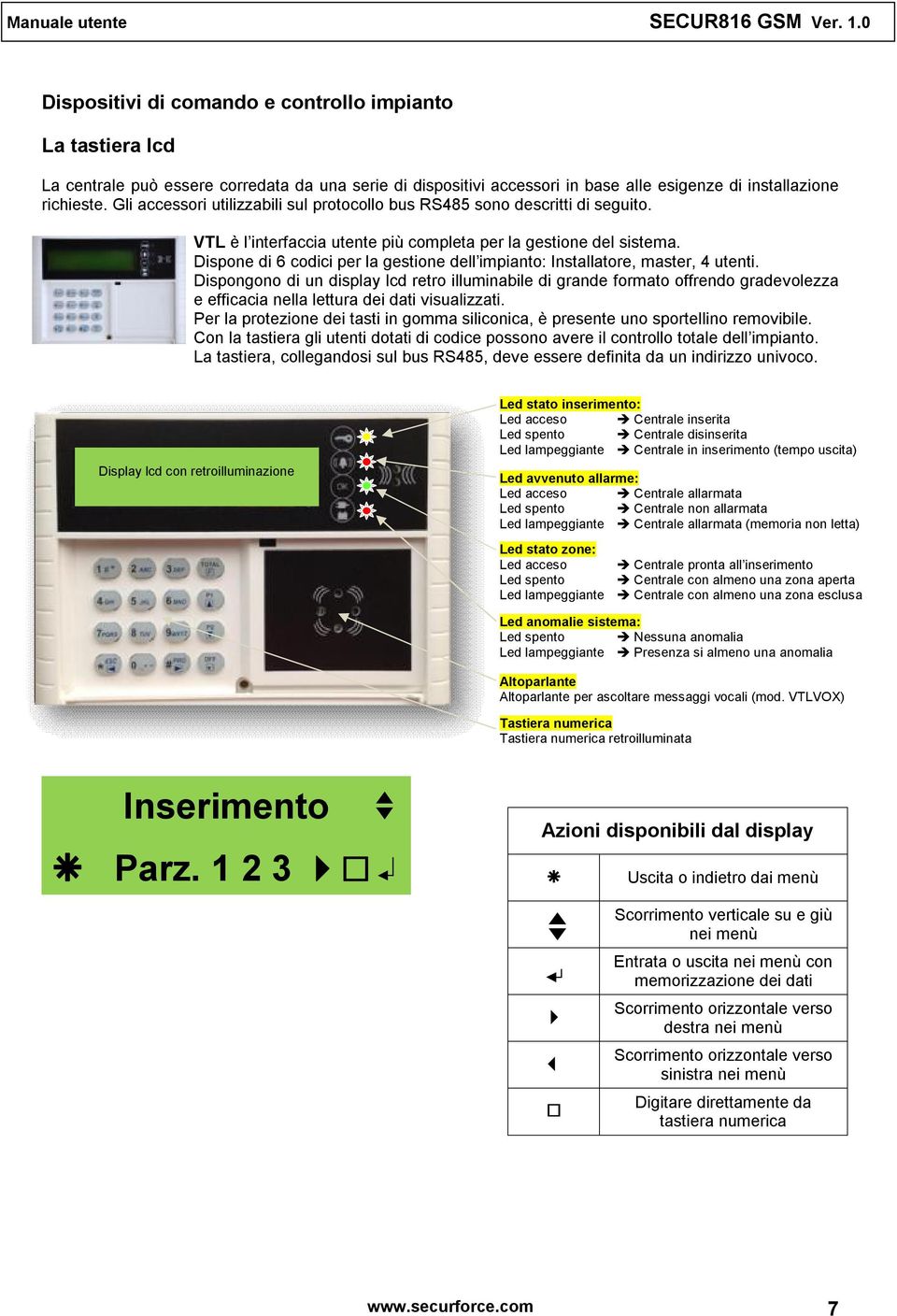 Dispone di 6 codici per la gestione dell impianto: Installatore, master, 4 utenti.