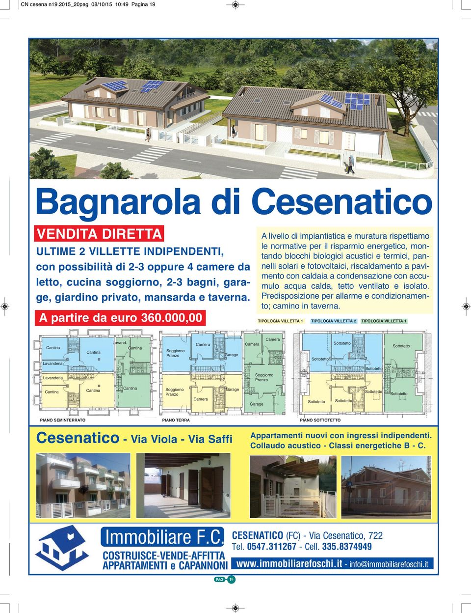 acustici e termici, pannelli solari e fotovoltaici, riscaldamento a pavimento con caldaia a condensazione con accumulo acqua calda, tetto ventilato e isolato.