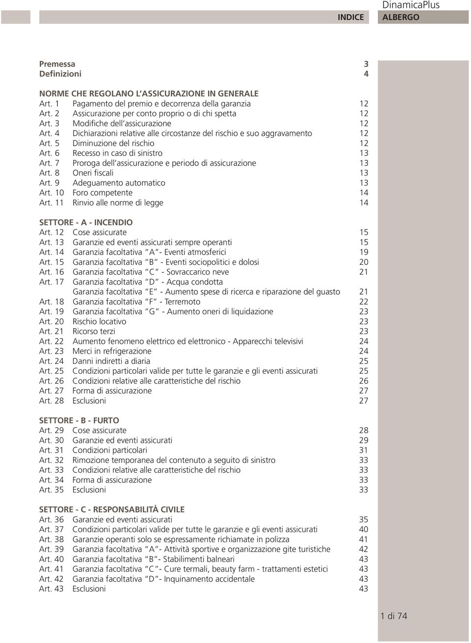 5 Diminuzione del rischio 12 Art. 6 Recesso in caso di sinistro 13 Art. 7 Proroga dell assicurazione e periodo di assicurazione 13 Art. 8 Oneri fiscali 13 Art. 9 Adeguamento automatico 13 Art.