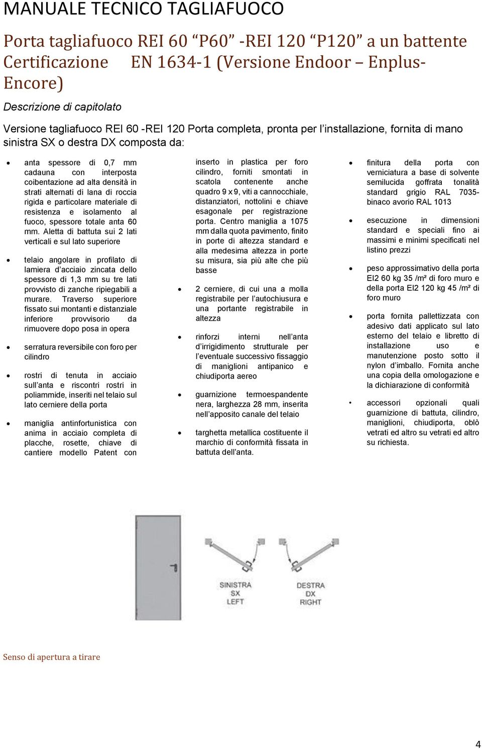 rigida e particolare materiale di resistenza e isolamento al fuoco, spessore totale anta 60 mm.