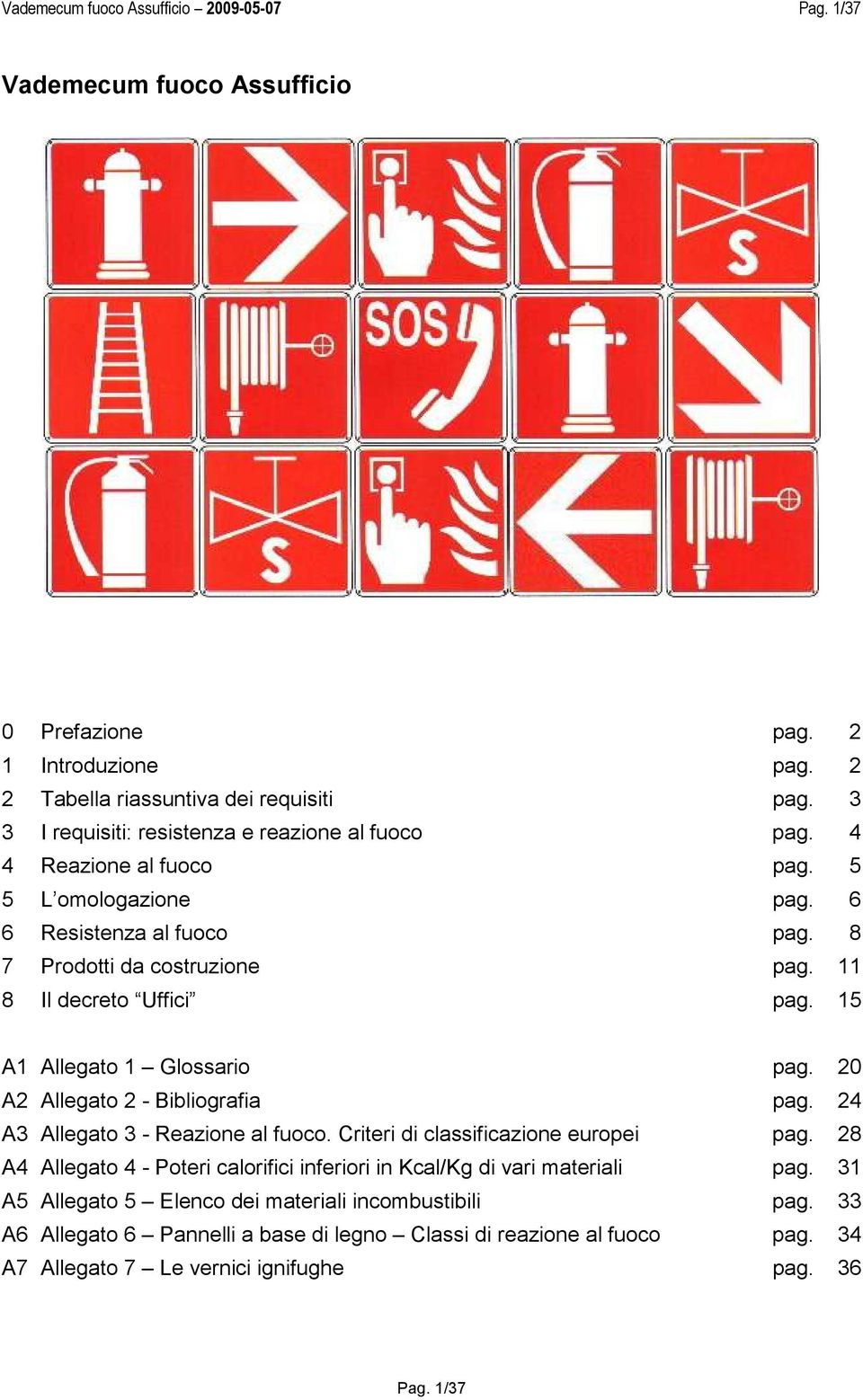 11 8 Il decreto Uffici pag. 15 A1 Allegato 1 Glossario pag. 20 A2 Allegato 2 - Bibliografia pag. 24 A3 Allegato 3 - Reazione al fuoco. Criteri di classificazione europei pag.