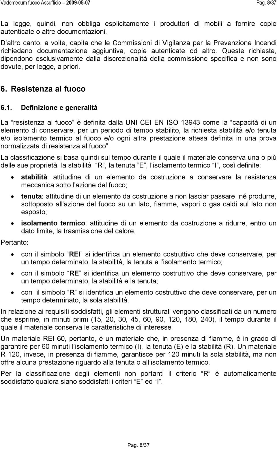 Queste richieste, dipendono esclusivamente dalla discrezionalità della commissione specifica e non sono dovute, per legge, a priori. 6. Resistenza al fuoco 6.1.