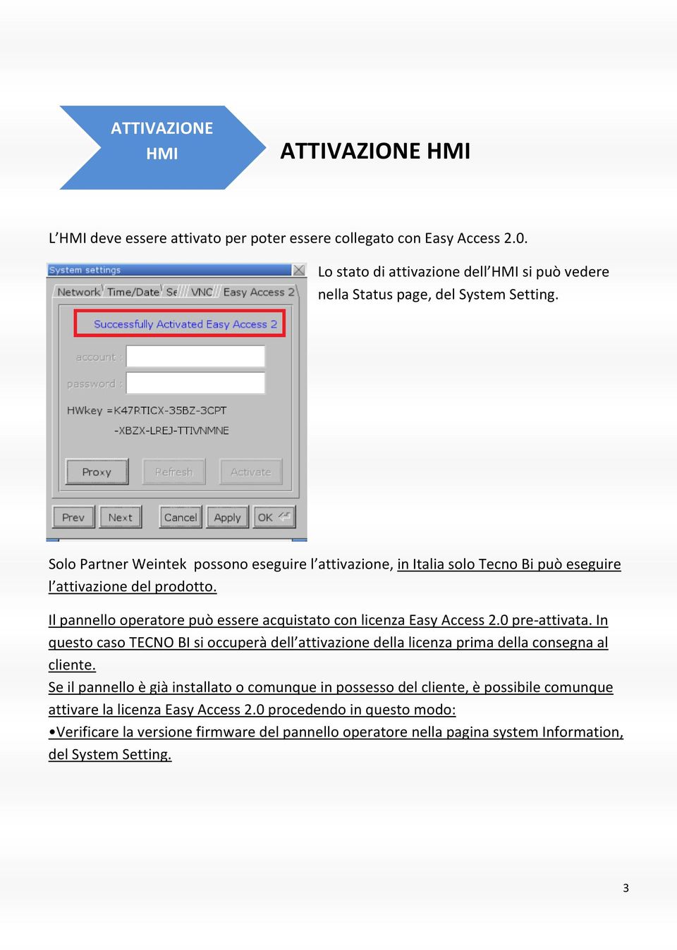 Solo Partner Weintek possono eseguire l attivazione, in Italia solo Tecno Bi può eseguire l attivazione del prodotto. Il pannello operatore può essere acquistato con licenza Easy Access 2.