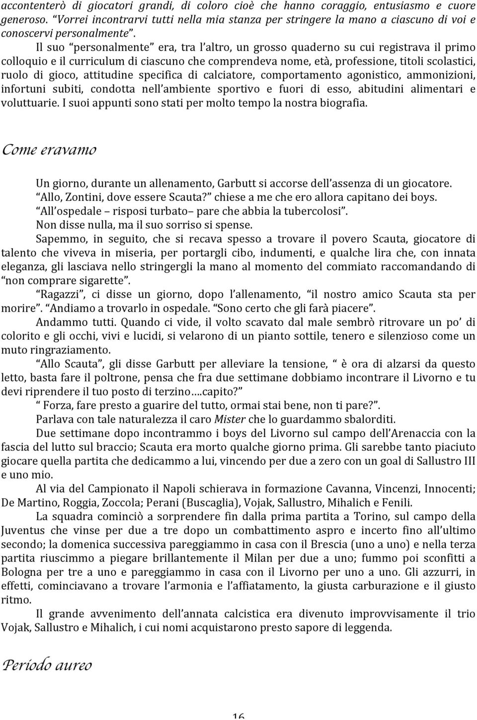 Il suo personalmente era, tra l altro, un grosso quaderno su cui registrava il primo colloquio e il curriculum di ciascuno che comprendeva nome, età, professione, titoli scolastici, ruolo di gioco,