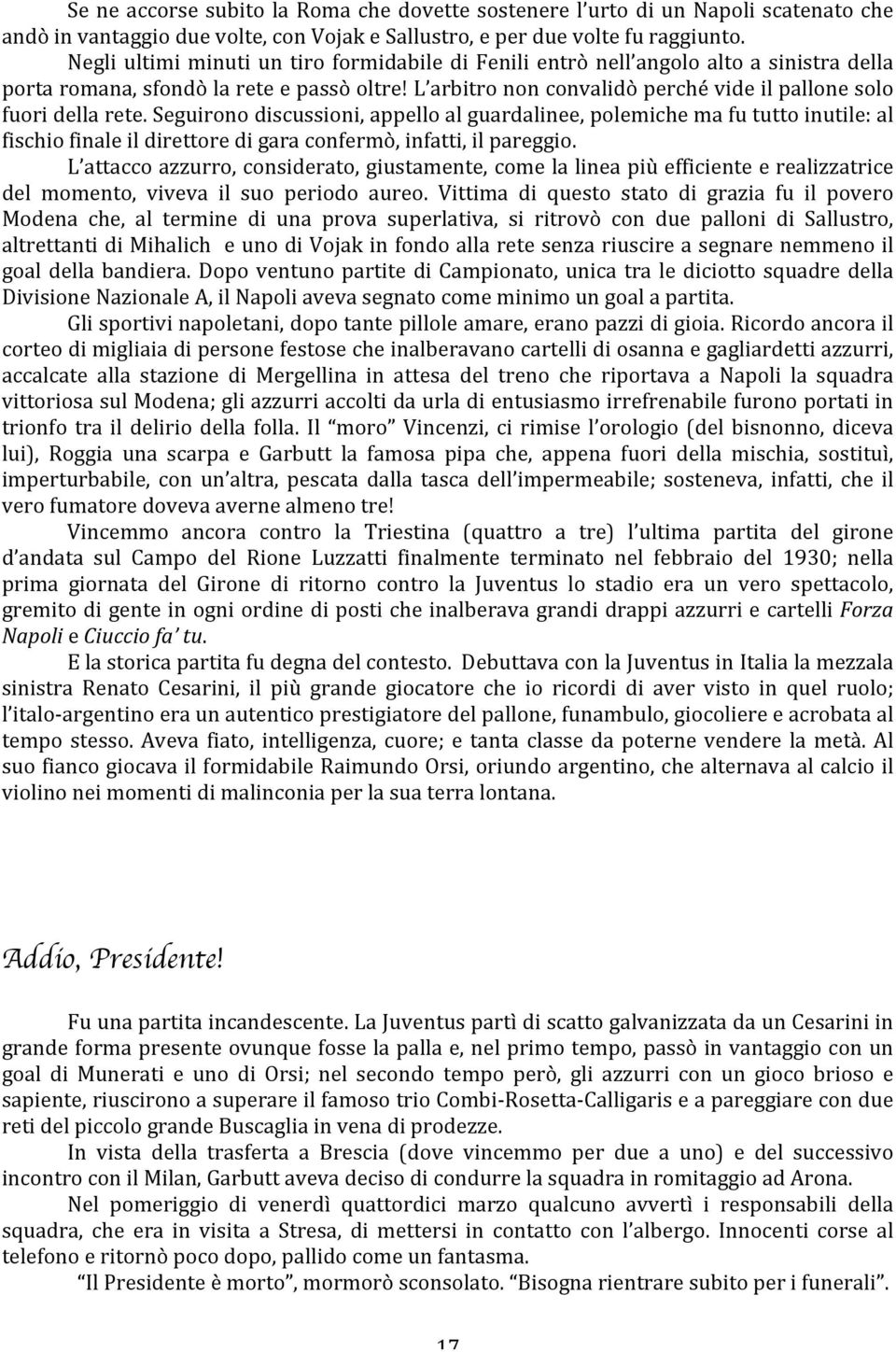 L arbitro non convalidò perché vide il pallone solo fuori della rete.