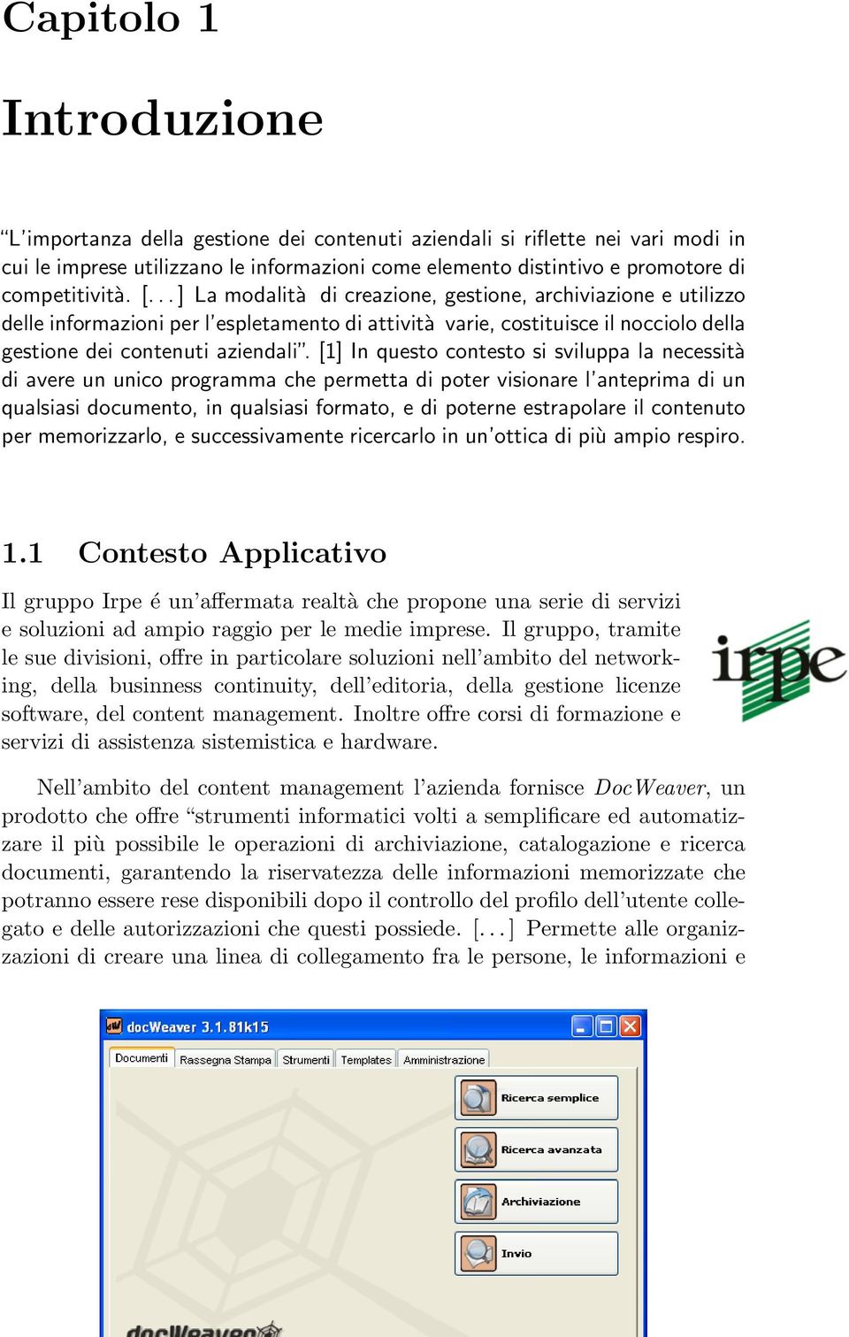 .. ] La modalità di creazione, gestione, archiviazione e utilizzo delle informazioni per l espletamento di attività varie, costituisce il nocciolo della gestione dei contenuti aziendali.