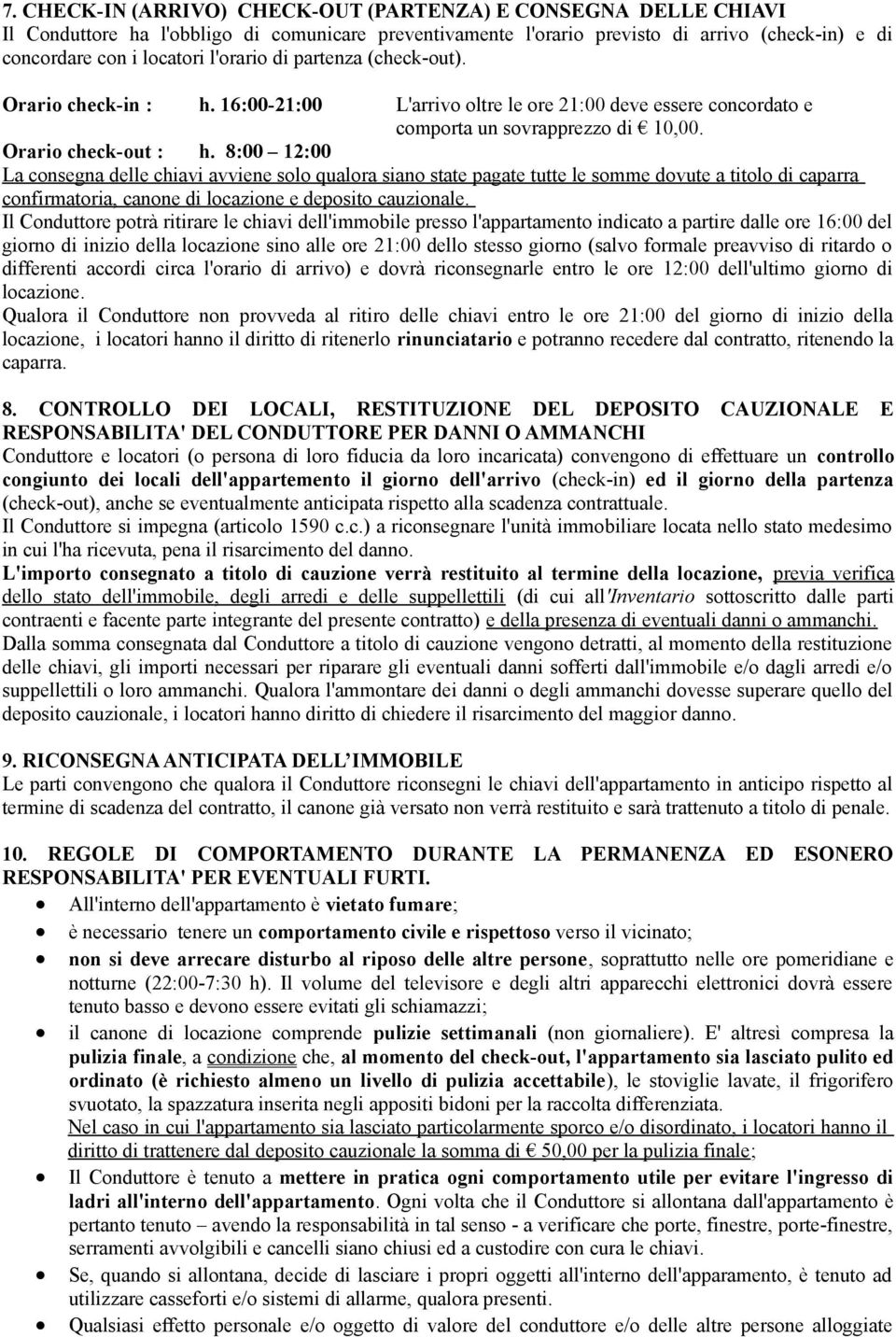 8:00 12:00 La consegna delle chiavi avviene solo qualora siano state pagate tutte le somme dovute a titolo di caparra confirmatoria, canone di locazione e deposito cauzionale.