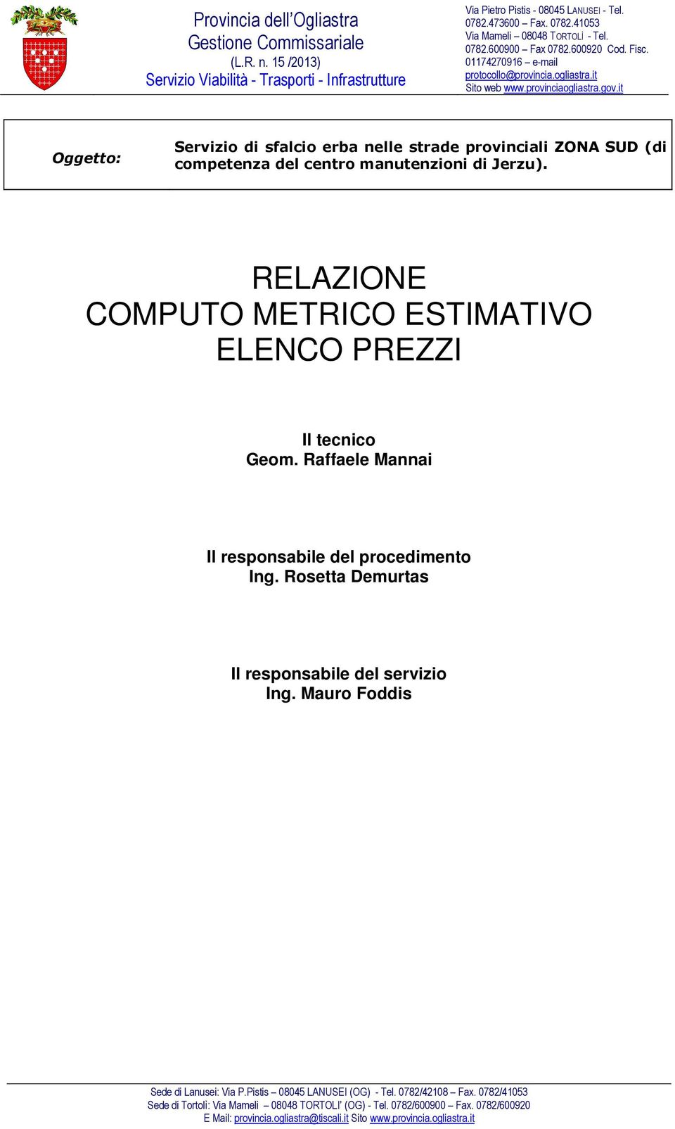 it Oggetto: DUVRI Servizio di sfalcio erba nelle strade provinciali ZONA SUD (di competenza del centro manutenzioni di Jerzu). RELAZIONE COMPUTO METRICO ESTIMATIVO ELENCO PREZZI Il tecnico Geom.