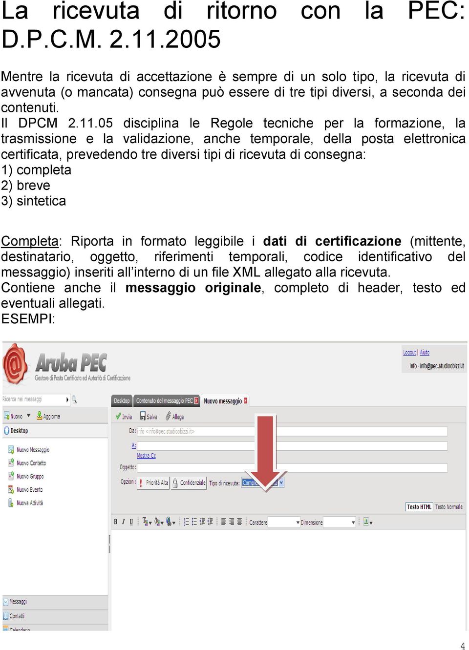 05 disciplina le Regole tecniche per la formazione, la trasmissione e la validazione, anche temporale, della posta elettronica certificata, prevedendo tre diversi tipi di ricevuta di consegna: