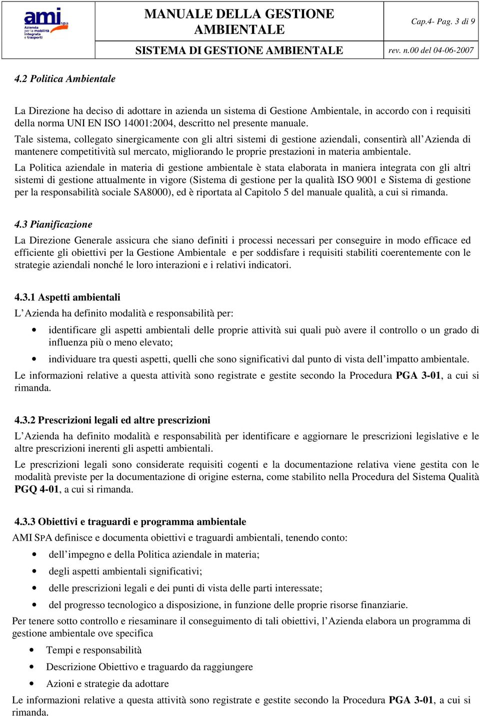 Tale sistema, collegato sinergicamente con gli altri sistemi di gestione aziendali, consentirà all Azienda di mantenere competitività sul mercato, migliorando le proprie prestazioni in materia