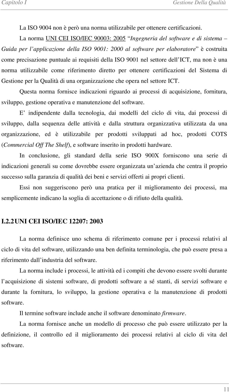 della ISO 9001 nel settore dell ICT, ma non è una norma utilizzabile come riferimento diretto per ottenere certificazioni del Sistema di Gestione per la Qualità di una organizzazione che opera nel