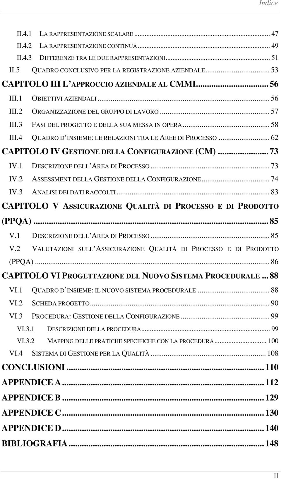 4 QUADRO D INSIEME: LE RELAZIONI TRA LE AREE DI PROCESSO... 62 CAPITOLO IV GESTIONE DELLA CONFIGURAZIONE (CM)... 73 IV.1 DESCRIZIONE DELL AREA DI PROCESSO... 73 IV.2 ASSESSMENT DELLA GESTIONE DELLA CONFIGURAZIONE.