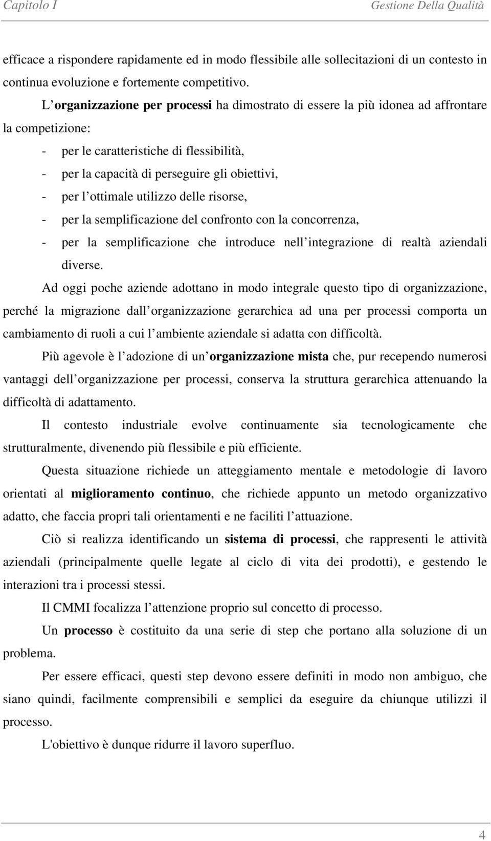 ottimale utilizzo delle risorse, - per la semplificazione del confronto con la concorrenza, - per la semplificazione che introduce nell integrazione di realtà aziendali diverse.