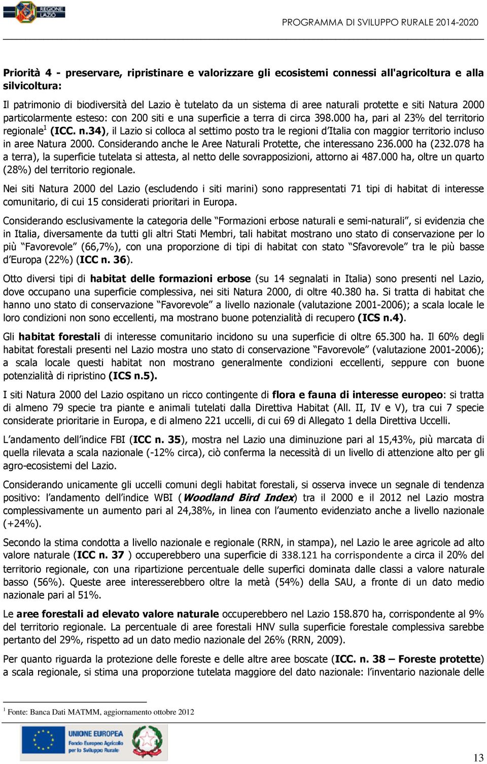 34), il Lazio si colloca al settimo posto tra le regioni d Italia con maggior territorio incluso in aree Natura 2000. Considerando anche le Aree Naturali Protette, che interessano 236.000 ha (232.