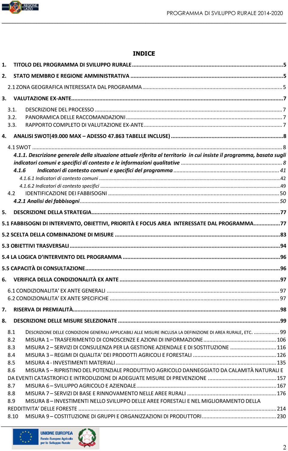 SWOT... 8 4.1.1. Descrizione generale della situazione attuale riferita al territorio in cui insiste il programma, basata sugli indicatori comuni e specifici di contesto e le informazioni qualitative.