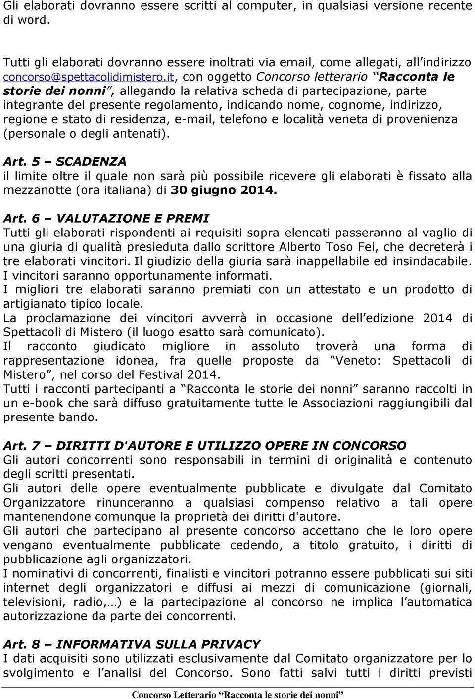 it, con oggetto Concorso letterario Racconta le storie dei nonni, allegando la relativa scheda di partecipazione, parte integrante del presente regolamento, indicando nome, cognome, indirizzo,