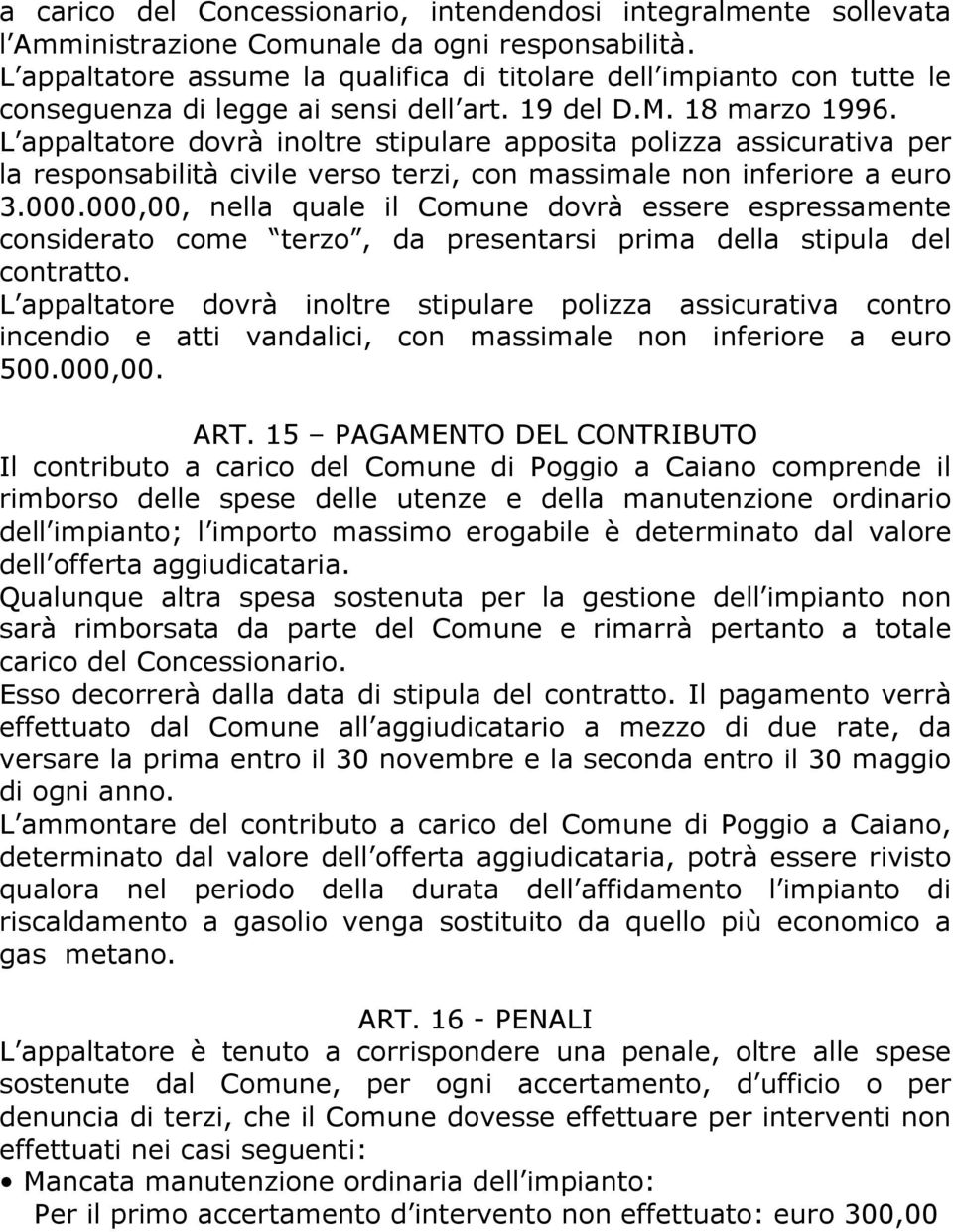 L appaltatore dovrà inoltre stipulare apposita polizza assicurativa per la responsabilità civile verso terzi, con massimale non inferiore a euro 3.000.