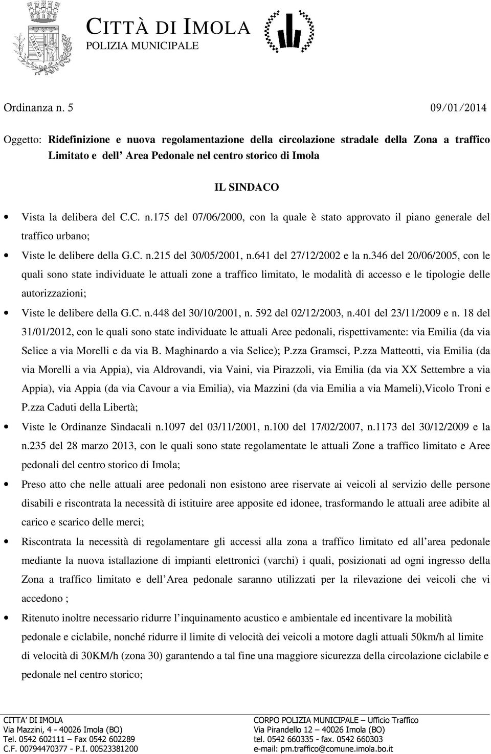 del C.C. n.175 del 07/06/2000, con la quale è stato approvato il piano generale del traffico urbano; Viste le delibere della G.C. n.215 del 30/05/2001, n.641 del 27/12/2002 e la n.