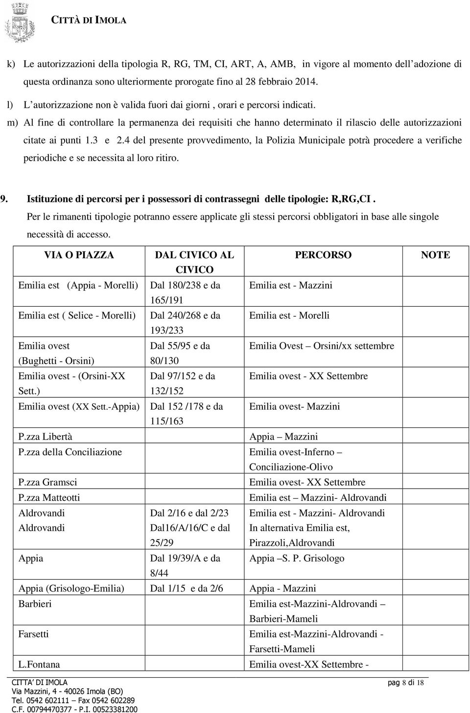 m) Al fine di controllare la permanenza dei requisiti che hanno determinato il rilascio delle autorizzazioni citate ai punti 1.3 e 2.