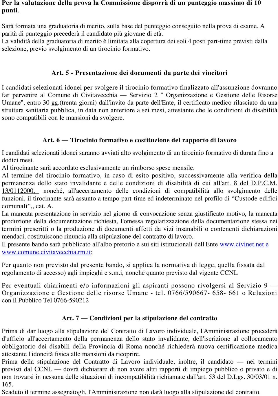 La validità della graduatoria di merito è limitata alla copertura dei soli 4 posti part-time previsti dalla selezione, previo svolgimento di un tirocinio formativo. Art.