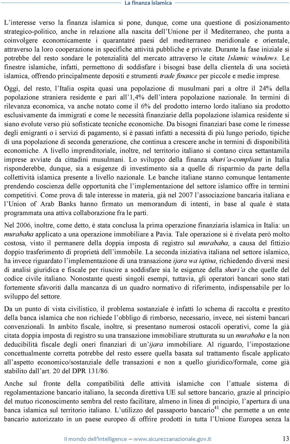 Durante la fase iniziale si potrebbe del resto sondare le potenzialità del mercato attraverso le citate Islamic windows.