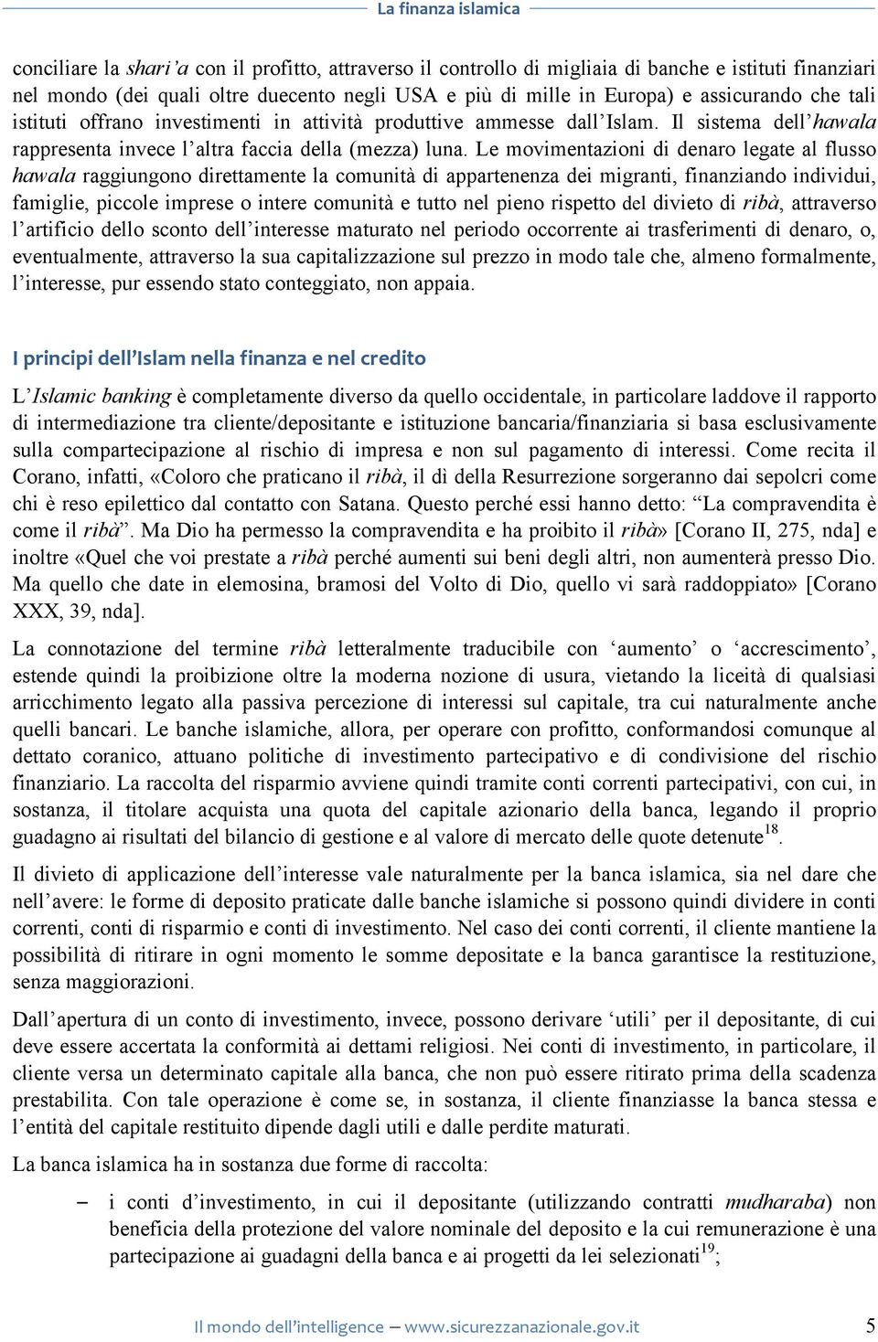 Le movimentazioni di denaro legate al flusso hawala raggiungono direttamente la comunità di appartenenza dei migranti, finanziando individui, famiglie, piccole imprese o intere comunità e tutto nel