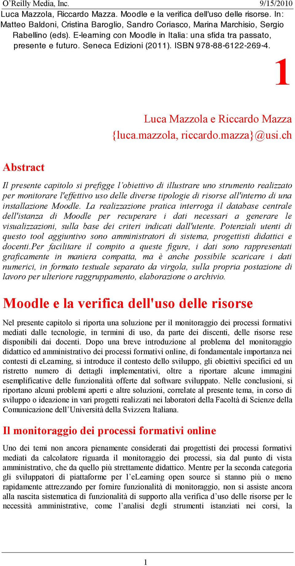 La realizzazione pratica interroga il database centrale dell'istanza di Moodle per recuperare i dati necessari a generare le visualizzazioni, sulla base dei criteri indicati dall'utente.