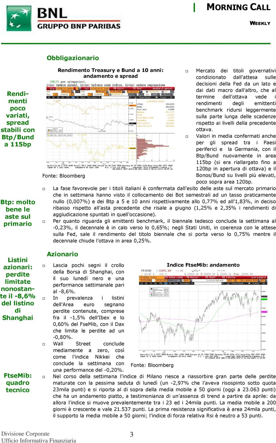 altro, che al termine dell ottava vede i rendimenti degli emittenti benchmark ridursi leggermente sulla parte lunga delle scadenze rispetto ai livelli della precedente ottava.