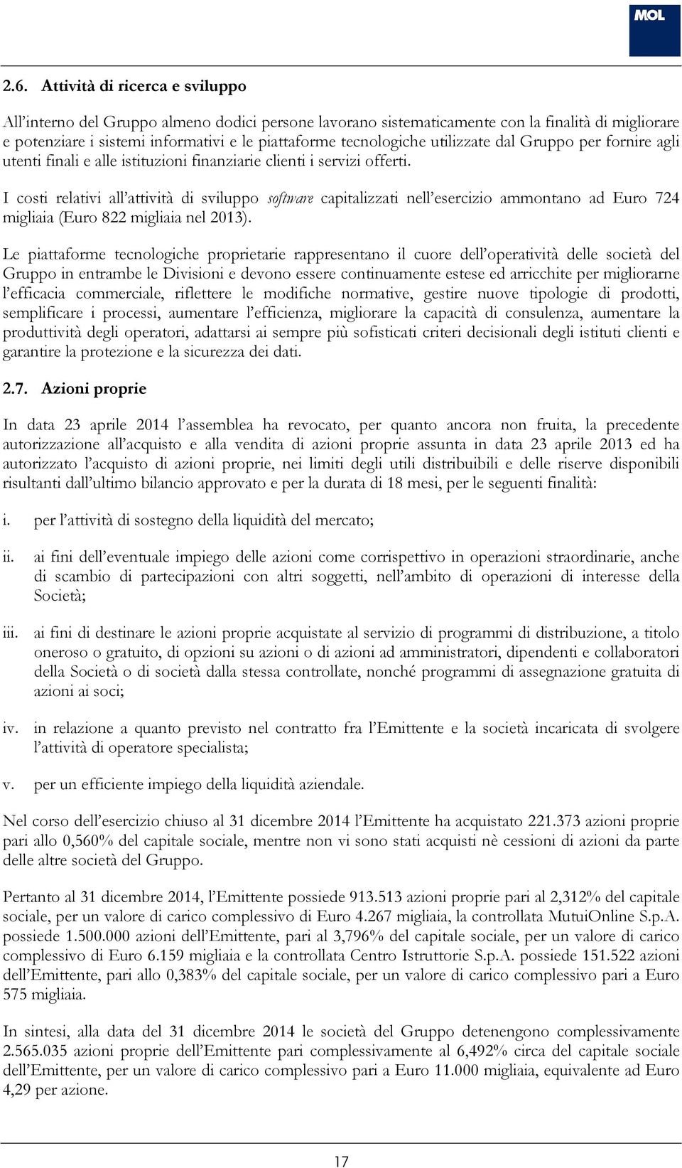 I costi relativi all attività di sviluppo software capitalizzati nell esercizio ammontano ad Euro 724 migliaia (Euro 822 migliaia nel 2013).