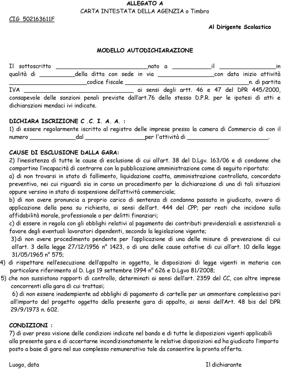 DICHIARA ISCRIZIONE C.C. I. A. A. : 1) di essere regolarmente iscritto al registro delle imprese presso la camera di Commercio di con il numero dal per l'attività di.