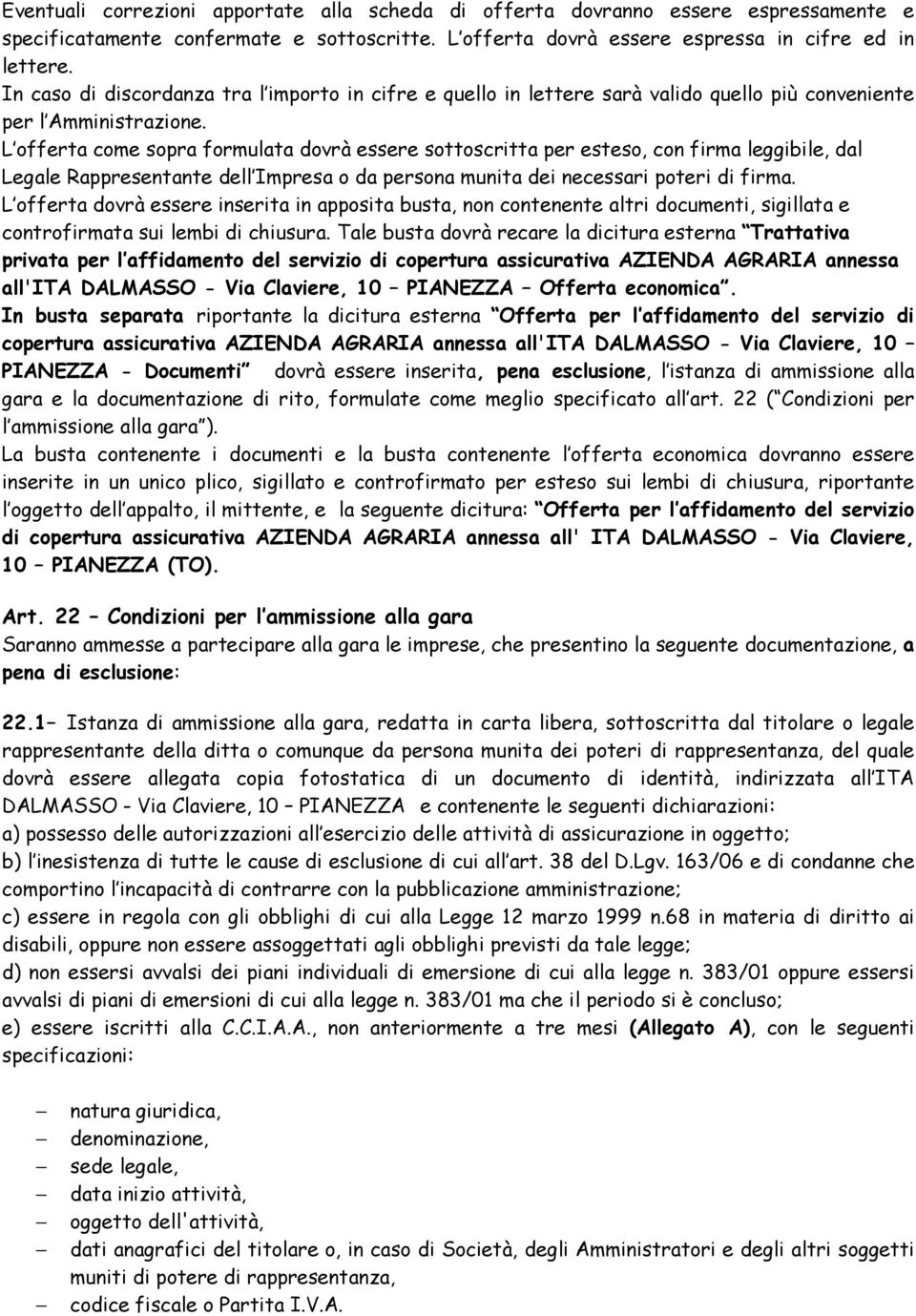 L offerta come sopra formulata dovrà essere sottoscritta per esteso, con firma leggibile, dal Legale Rappresentante dell Impresa o da persona munita dei necessari poteri di firma.