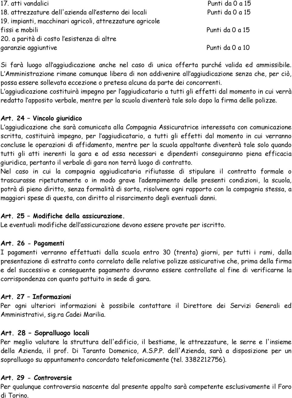 L Amministrazione rimane comunque libera di non addivenire all aggiudicazione senza che, per ciò, possa essere sollevata eccezione o pretesa alcuna da parte dei concorrenti.