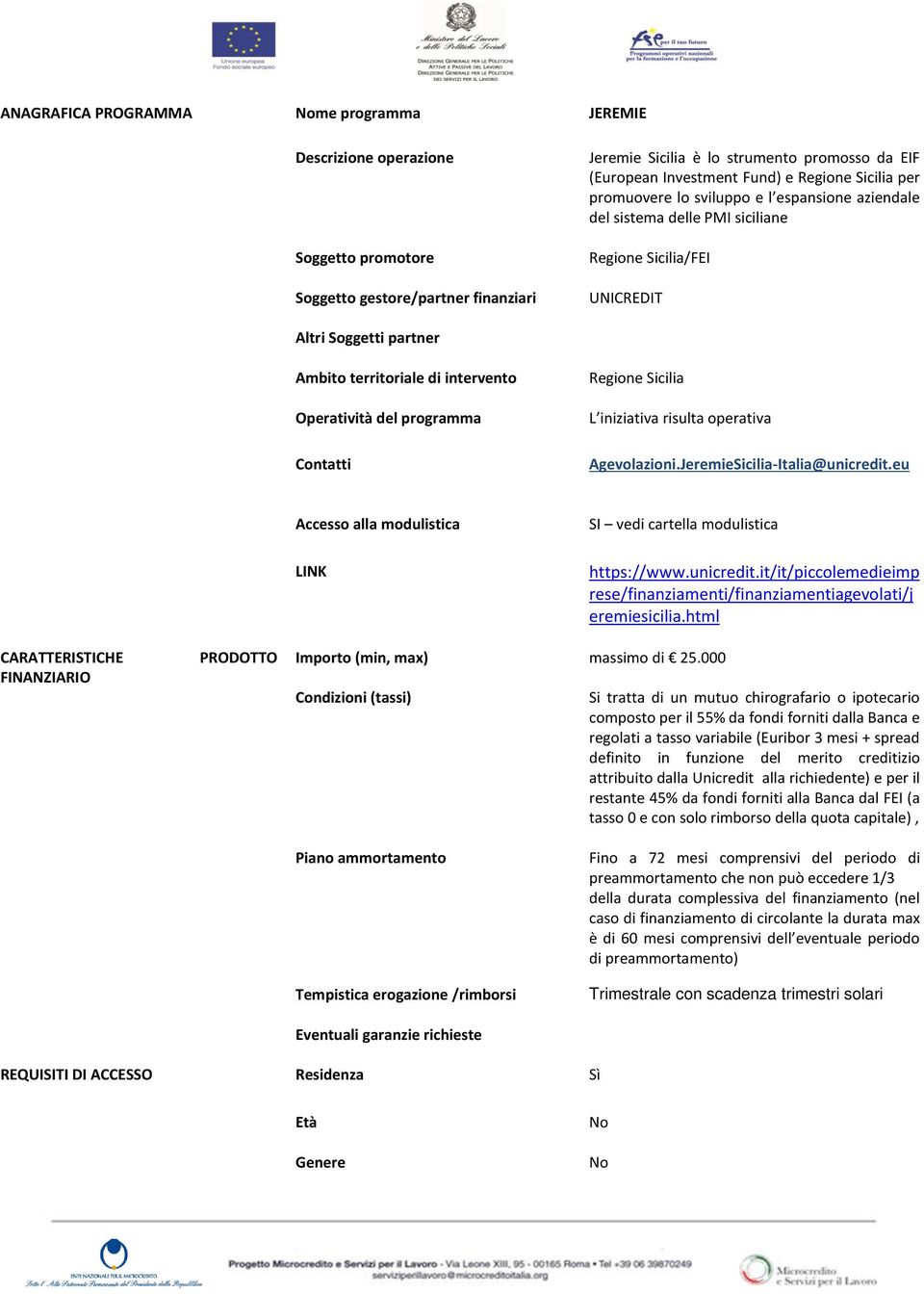 del programma Contatti Regione Sicilia L iniziativa risulta operativa Agevolazioni.JeremieSicilia-Italia@unicredit.eu Accesso alla modulistica LINK SI vedi cartella modulistica https://www.unicredit.it/it/piccolemedieimp rese/finanziamenti/finanziamentiagevolati/j eremiesicilia.