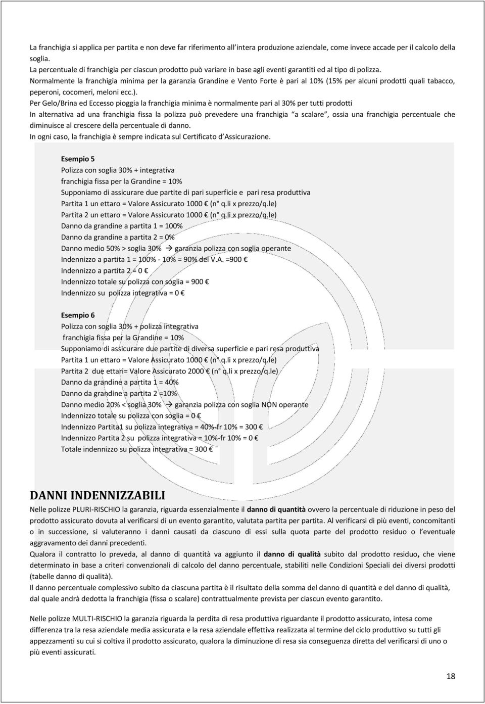 Normalmente la franchigia minima per la garanzia Grandine e Vento Forte è pari al 10% (15% per alcuni prodotti quali tabacco, peperoni, cocomeri, meloni ecc.).