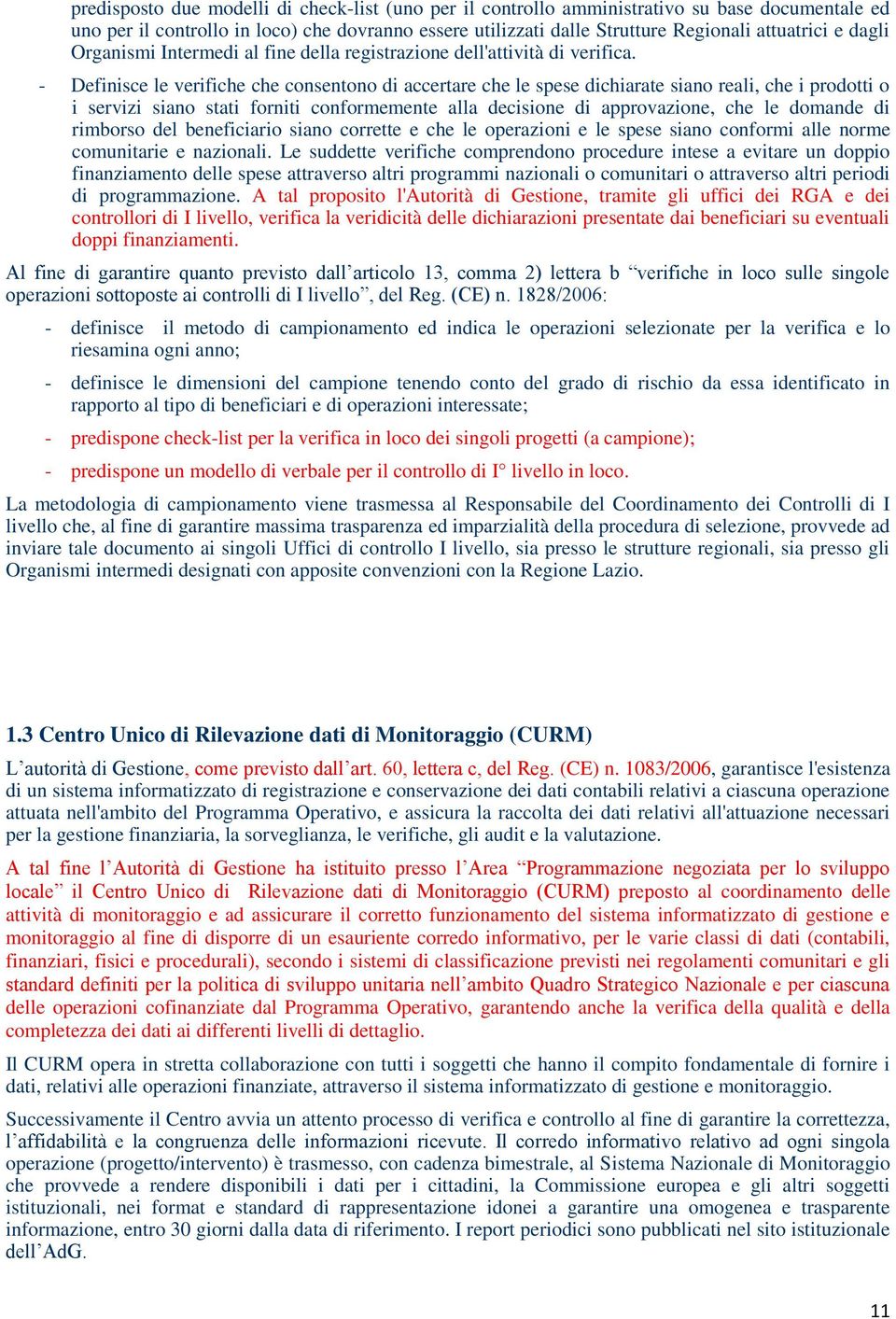 - Definisce le verifiche che consentono di accertare che le spese dichiarate siano reali, che i prodotti o i servizi siano stati forniti conformemente alla decisione di approvazione, che le domande