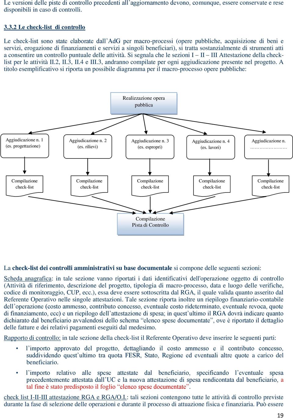 beneficiari), si tratta sostanzialmente di strumenti atti a consentire un controllo puntuale delle attività. Si segnala che le sezioni I II III Attestazione della checklist per le attività II.2, II.