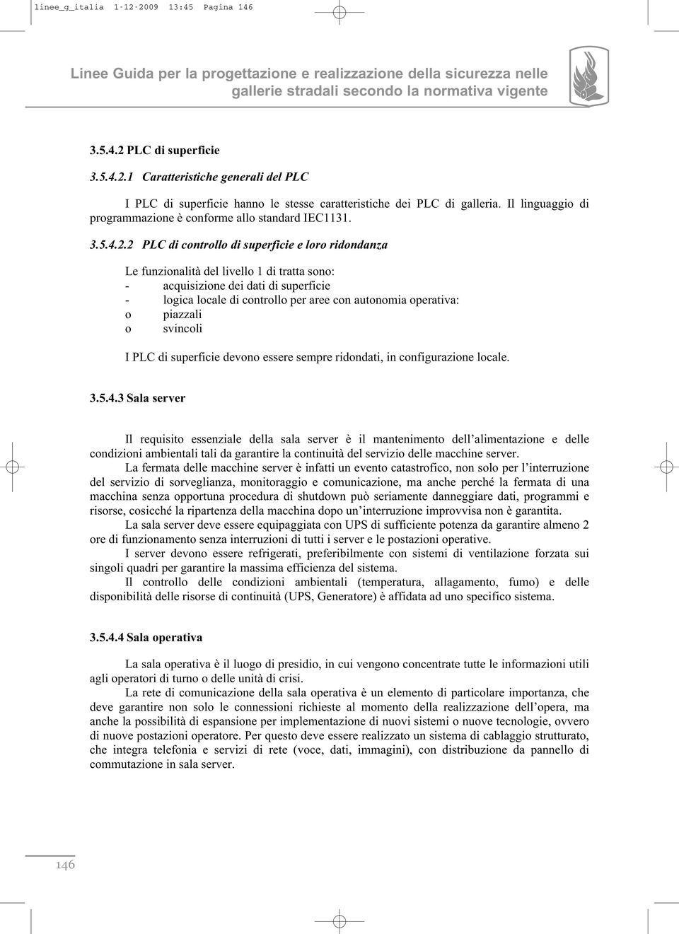 1 Caratteristiche generali del PLC I PLC di superficie hanno le stesse caratteristiche dei PLC di galleria. Il linguaggio di programmazione è conforme allo standard IEC1131. 3.