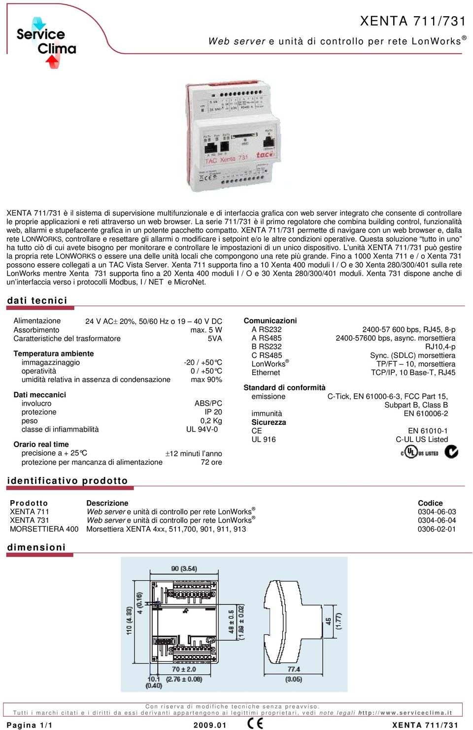 La serie 711/731 è il primo regolatore che combina building control, funzionalità web, allarmi e stupefacente grafica in un potente pacchetto compatto.