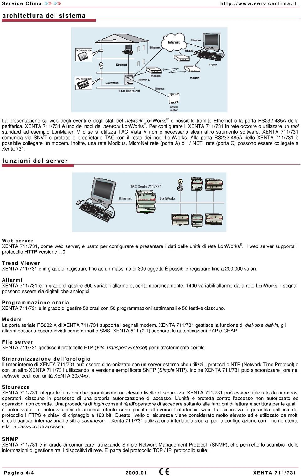 Per configurare il XENTA 711/731 in rete occorre o utilizzare un tool standard ad esempio LonMakerTM o se si utilizza TAC Vista V non è necessario alcun altro strumento software.