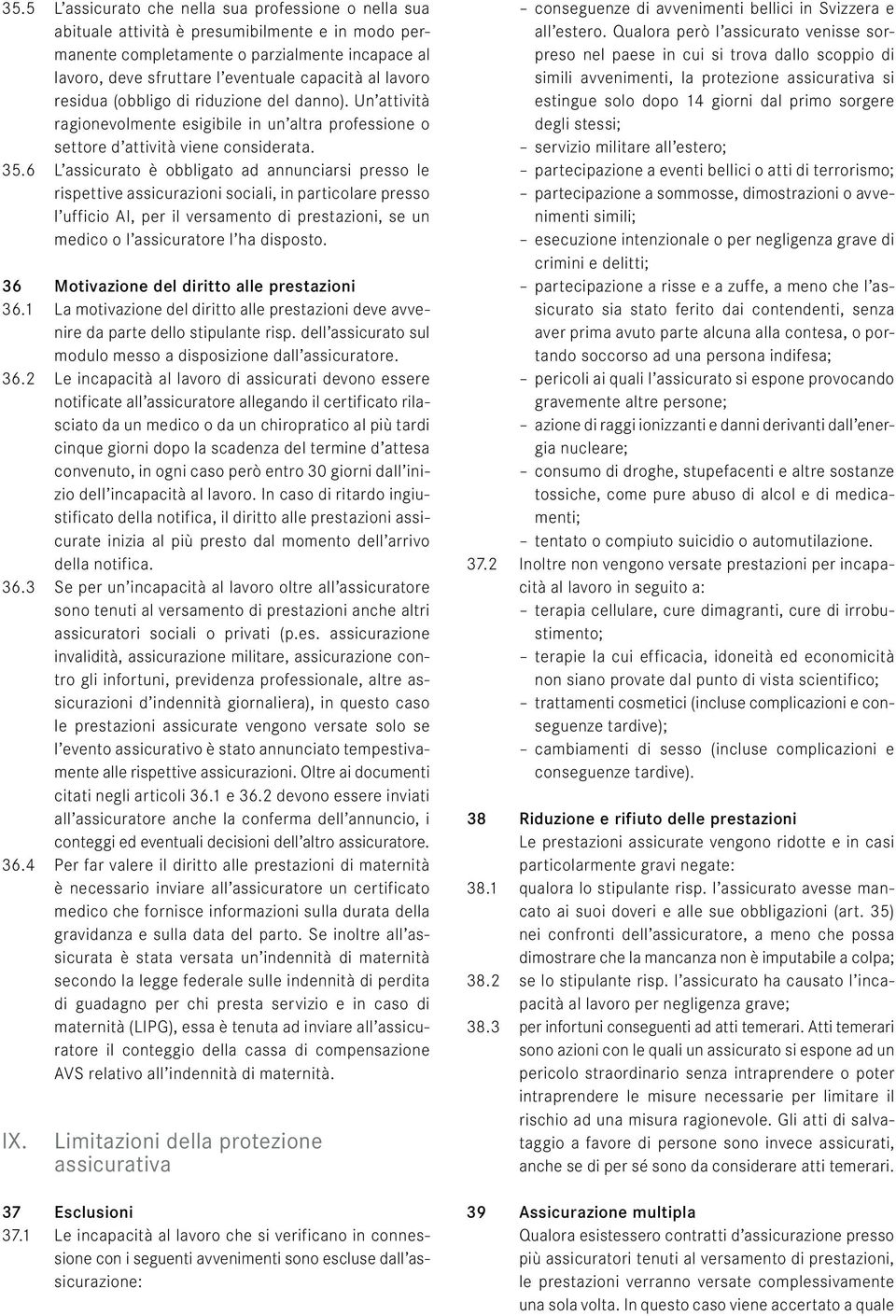 6 L assicurato è obbligato ad annunciarsi presso le rispettive assicurazioni sociali, in particolare presso l ufficio AI, per il versamento di prestazioni, se un medico o l assicuratore l ha disposto.