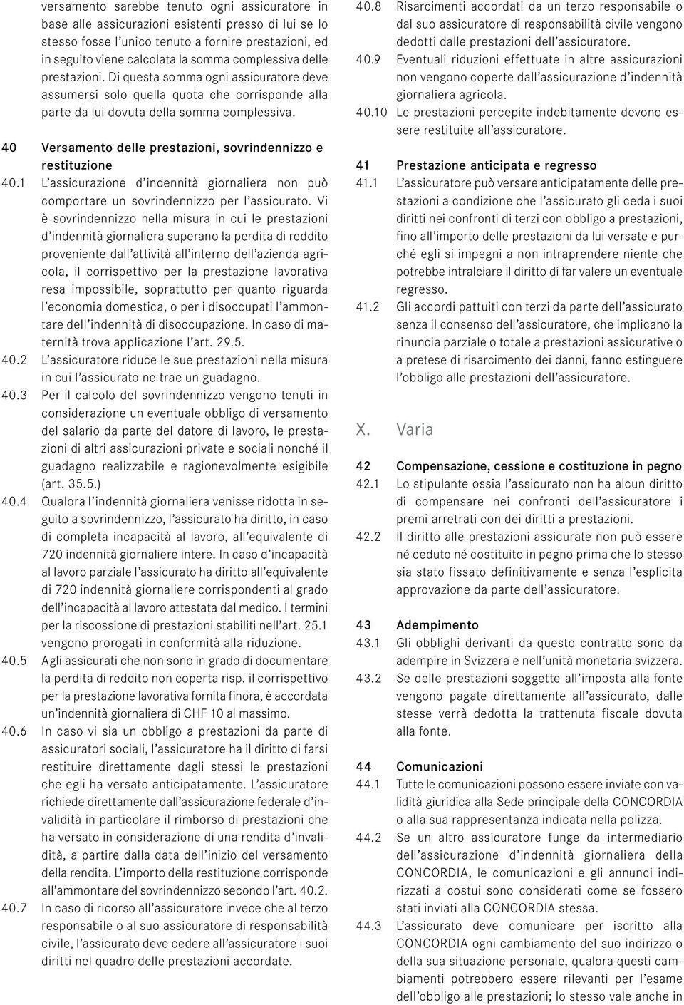 40 Versamento delle prestazioni, sovrindennizzo e restituzione 40.1 L assicurazione d indennità giornaliera non può com portare un sovrindennizzo per l assicurato.