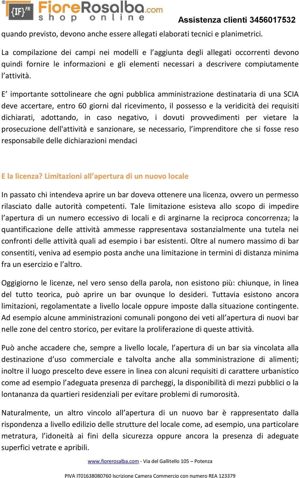 E importante sottolineare che ogni pubblica amministrazione destinataria di una SCIA deve accertare, entro 60 giorni dal ricevimento, il possesso e la veridicità dei requisiti dichiarati, adottando,